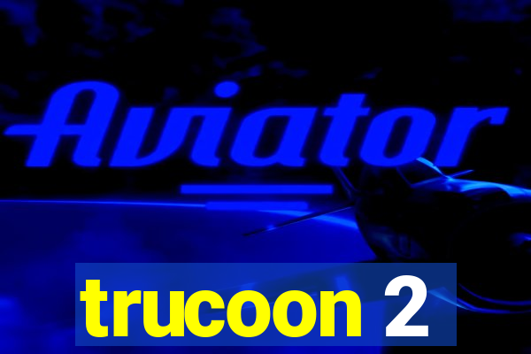 trucoon 2